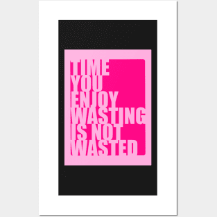 Time you enjoy wasting is not wasted Posters and Art